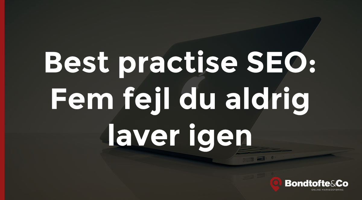 Best practise SEO: Fem fejl du aldrig laver igen