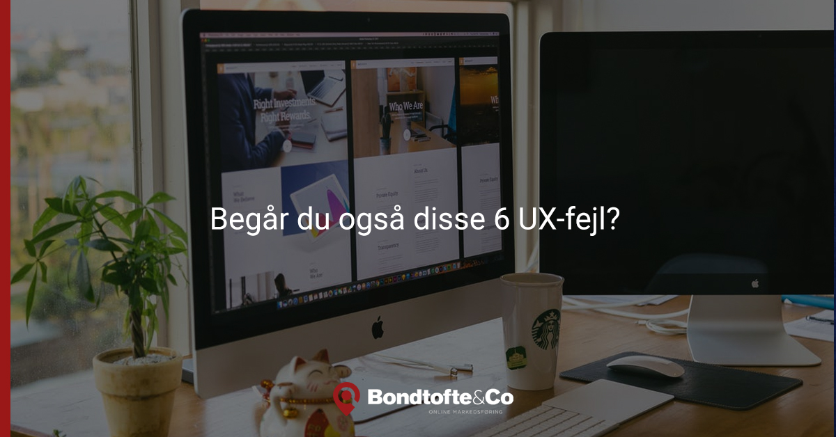 Begår du også disse 6 UX-fejl? Se her, hvordan du (nemt) løser dem